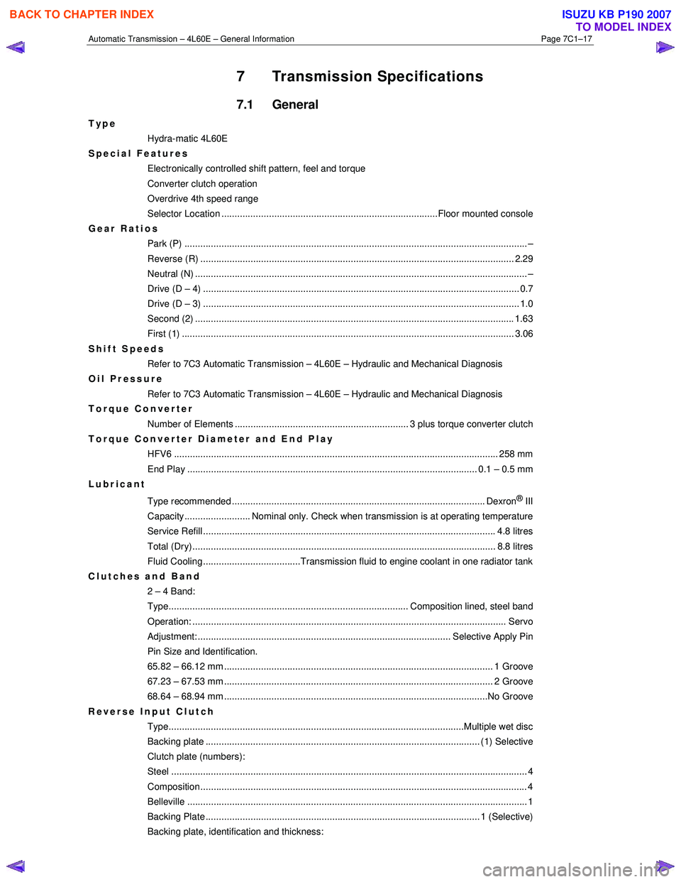 ISUZU KB P190 2007  Workshop Repair Manual Automatic Transmission – 4L60E – General Information Page 7C1–17 
7 Transmission Specifications 
7.1 General 
Type 
Hydra-matic 4L60E 
Special Features 
Electronically controlled shift pattern, 