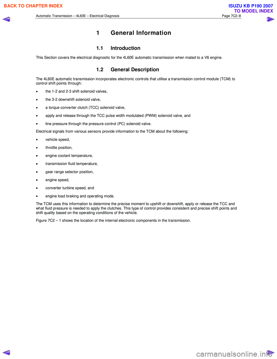 ISUZU KB P190 2007  Workshop Repair Manual Automatic Transmission – 4L60E – Electrical Diagnosis  Page 7C2–8 
1 General Information 
1.1 Introduction 
This Section covers the electrical diagnostic for the 4L60E automatic transmission whe