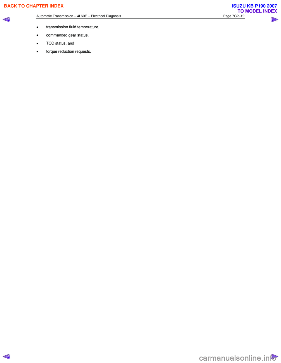 ISUZU KB P190 2007  Workshop Repair Manual Automatic Transmission – 4L60E – Electrical Diagnosis  Page 7C2–12 
• transmission fluid temperature, 
•  commanded gear status, 
•  TCC status, and 
•  torque reduction requests. 
 
BAC