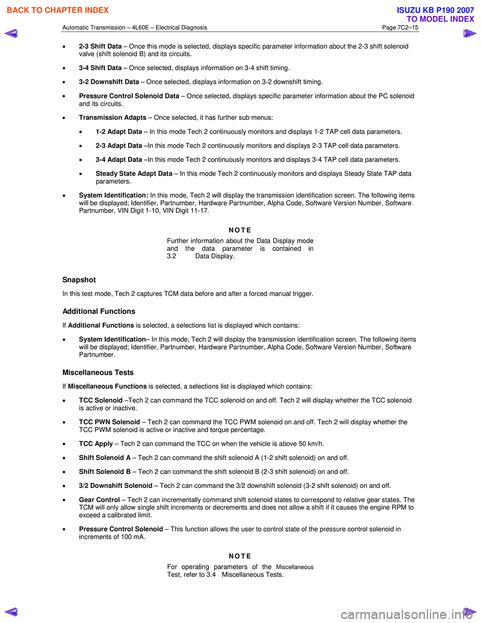 ISUZU KB P190 2007  Workshop Repair Manual Automatic Transmission – 4L60E – Electrical Diagnosis  Page 7C2–15 
• 2-3 Shift Data  – Once this mode is selected, displays specific parameter information about the 2-3 shift solenoid 
valv