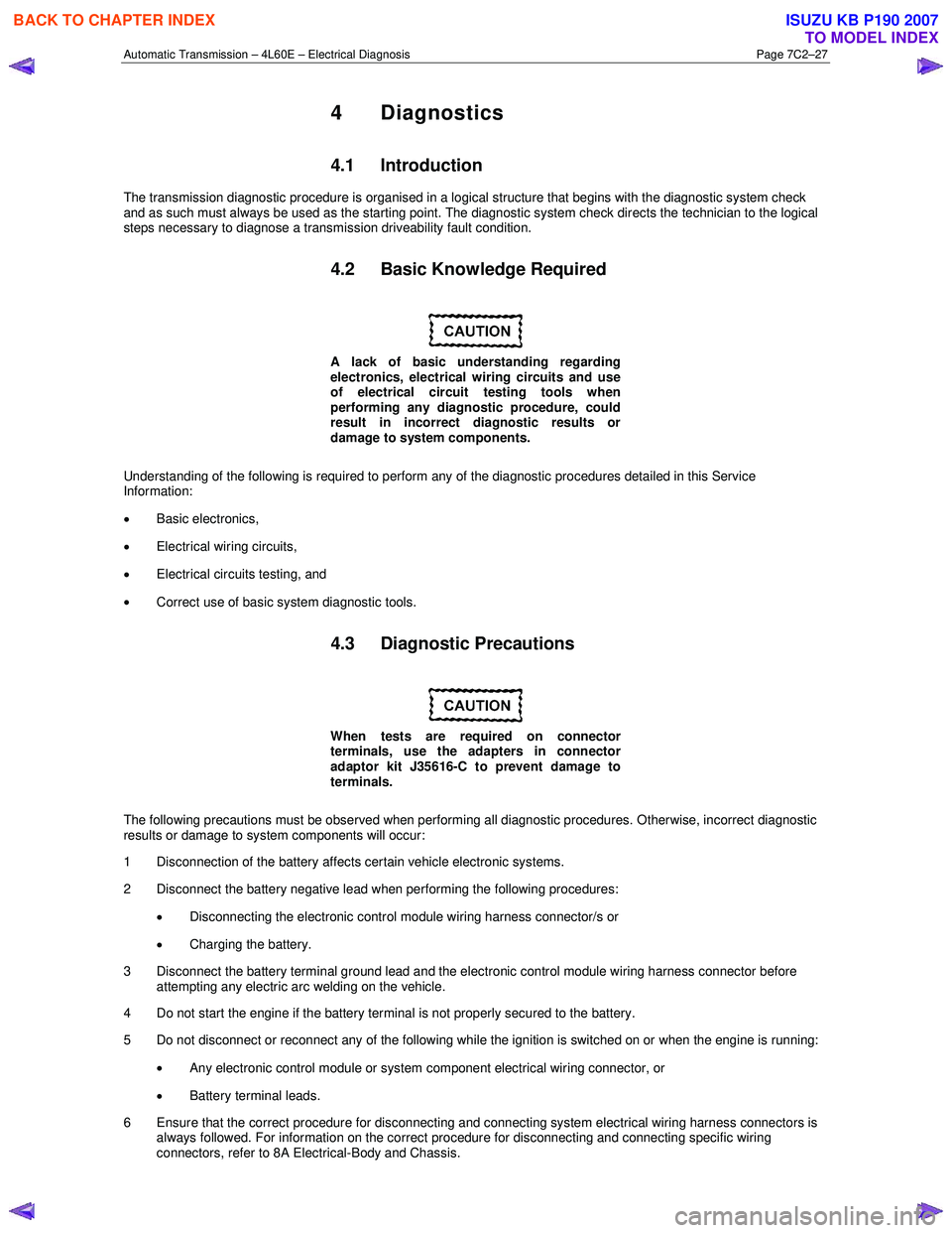 ISUZU KB P190 2007  Workshop Repair Manual Automatic Transmission – 4L60E – Electrical Diagnosis  Page 7C2–27 
4 Diagnostics 
4.1 Introduction 
The transmission diagnostic procedure is organised in a logical structure that begins with th