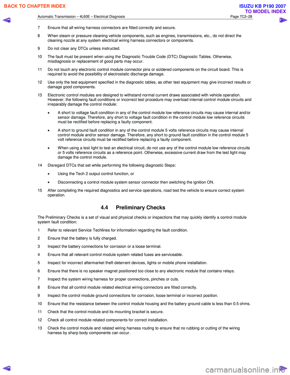 ISUZU KB P190 2007  Workshop Repair Manual Automatic Transmission – 4L60E – Electrical Diagnosis  Page 7C2–28 
7  Ensure that all wiring harness connectors are fitted correctly and secure.  
8  W hen steam or pressure cleaning vehicle co
