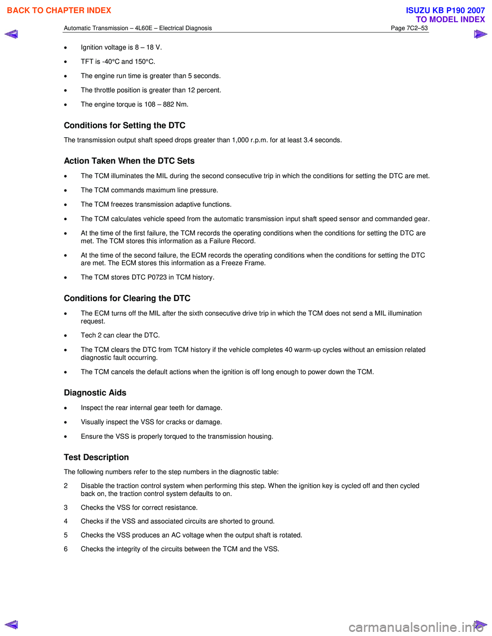 ISUZU KB P190 2007  Workshop Repair Manual Automatic Transmission – 4L60E – Electrical Diagnosis  Page 7C2–53 
• Ignition voltage is 8 – 18 V.  
•  TFT is -40°C and 150°C.  
•  The engine run time is greater than 5 seconds.  
