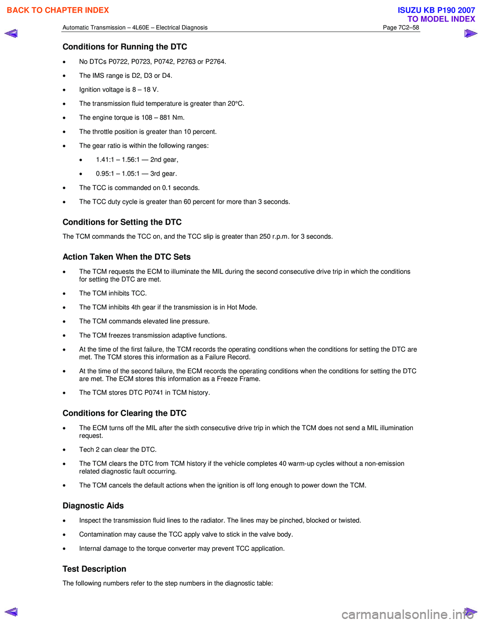 ISUZU KB P190 2007  Workshop Repair Manual Automatic Transmission – 4L60E – Electrical Diagnosis  Page 7C2–58 
Conditions for Running the DTC 
• No DTCs P0722, P0723, P0742, P2763 or P2764. 
•  The IMS range is D2, D3 or D4.  
•  I