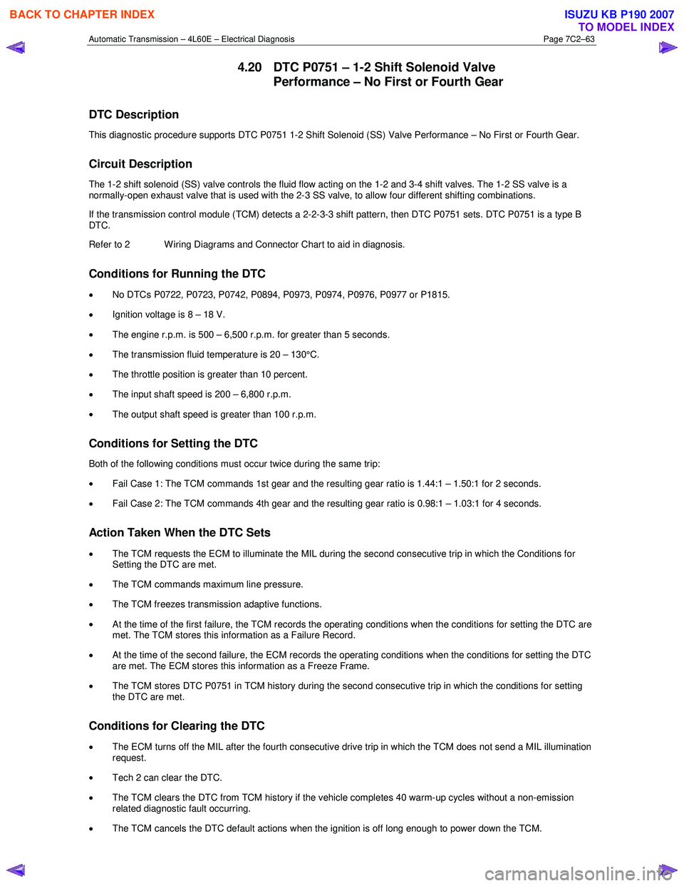 ISUZU KB P190 2007  Workshop Repair Manual Automatic Transmission – 4L60E – Electrical Diagnosis  Page 7C2–63 
4.20  DTC P0751 – 1-2 Shift Solenoid Valve 
Performance – No First or Fourth Gear 
DTC Description 
This diagnostic proced