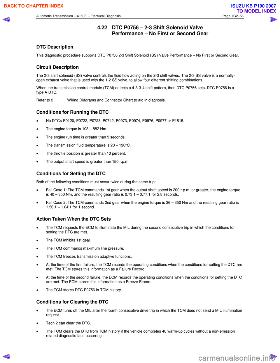 ISUZU KB P190 2007  Workshop Repair Manual Automatic Transmission – 4L60E – Electrical Diagnosis  Page 7C2–68 
4.22  DTC P0756 – 2-3 Shift Solenoid Valve 
Performance – No First or Second Gear 
DTC Description 
This diagnostic proced
