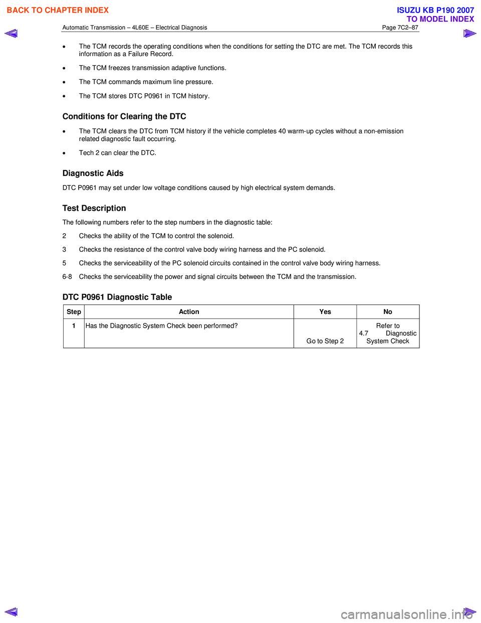 ISUZU KB P190 2007 Workshop Repair Manual Automatic Transmission – 4L60E – Electrical Diagnosis Page 7C2–87
• The TCM records the operating conditions when the conditions for setting the DTC are met. The TCM records this
informati ISUZU KB P190 2007 Workshop Repair Manual Automatic Transmission – 4L60E – Electrical Diagnosis Page 7C2–87
• The TCM records the operating conditions when the conditions for setting the DTC are met. The TCM records this
informati