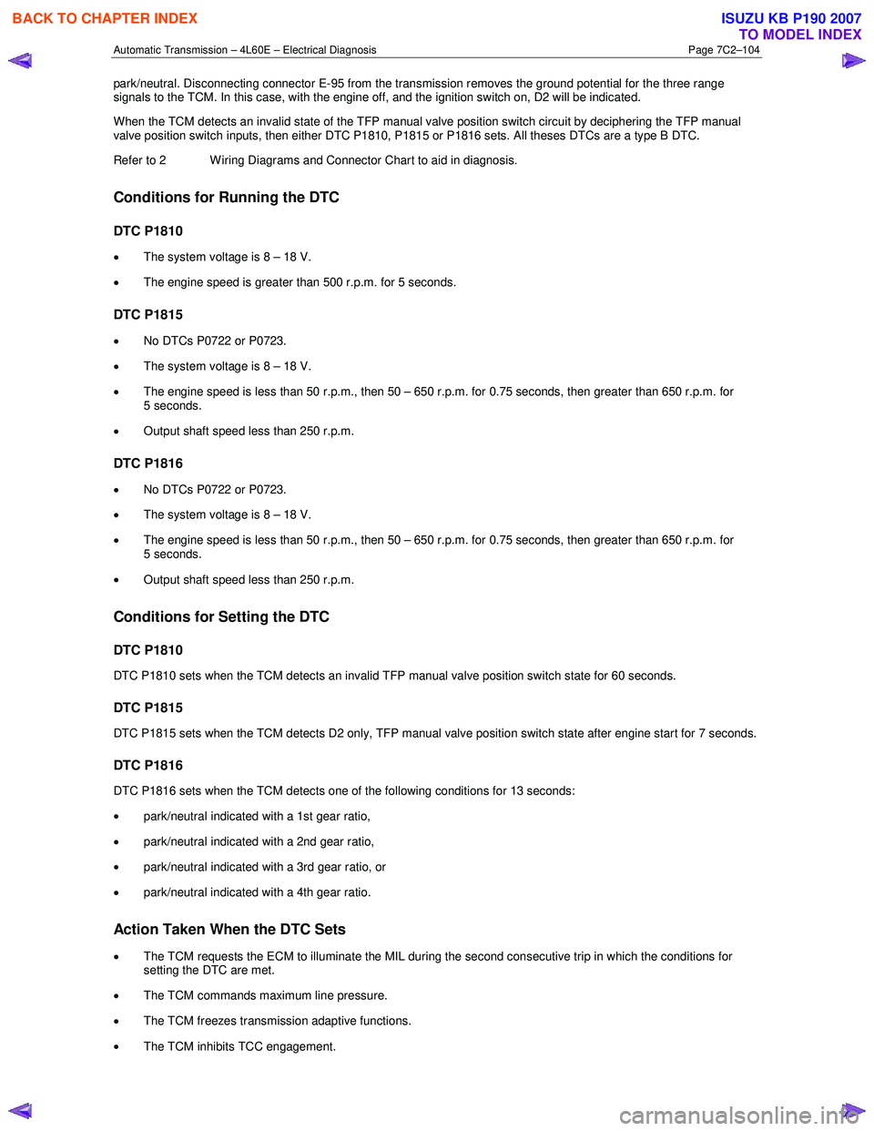 ISUZU KB P190 2007  Workshop Repair Manual Automatic Transmission – 4L60E – Electrical Diagnosis  Page 7C2–104 
park/neutral. Disconnecting connector E-95 from the transmission removes the ground potential for the three range  
signals t