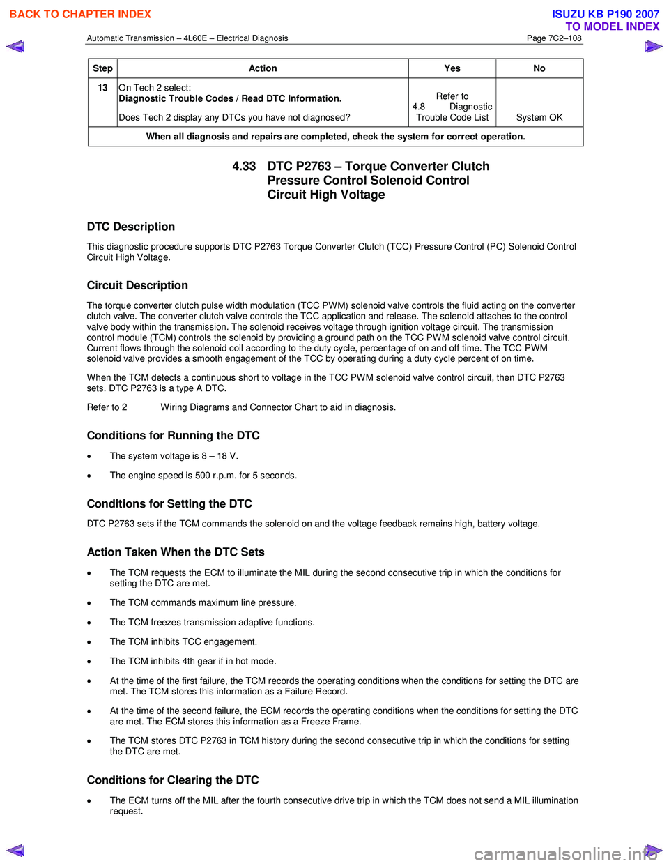 ISUZU KB P190 2007  Workshop Repair Manual Automatic Transmission – 4L60E – Electrical Diagnosis  Page 7C2–108 
Step Action  Yes No 
13 On Tech 2 select:  
Diagnostic Trouble Codes / Read DTC Information.   
Does Tech 2 display any DTCs 