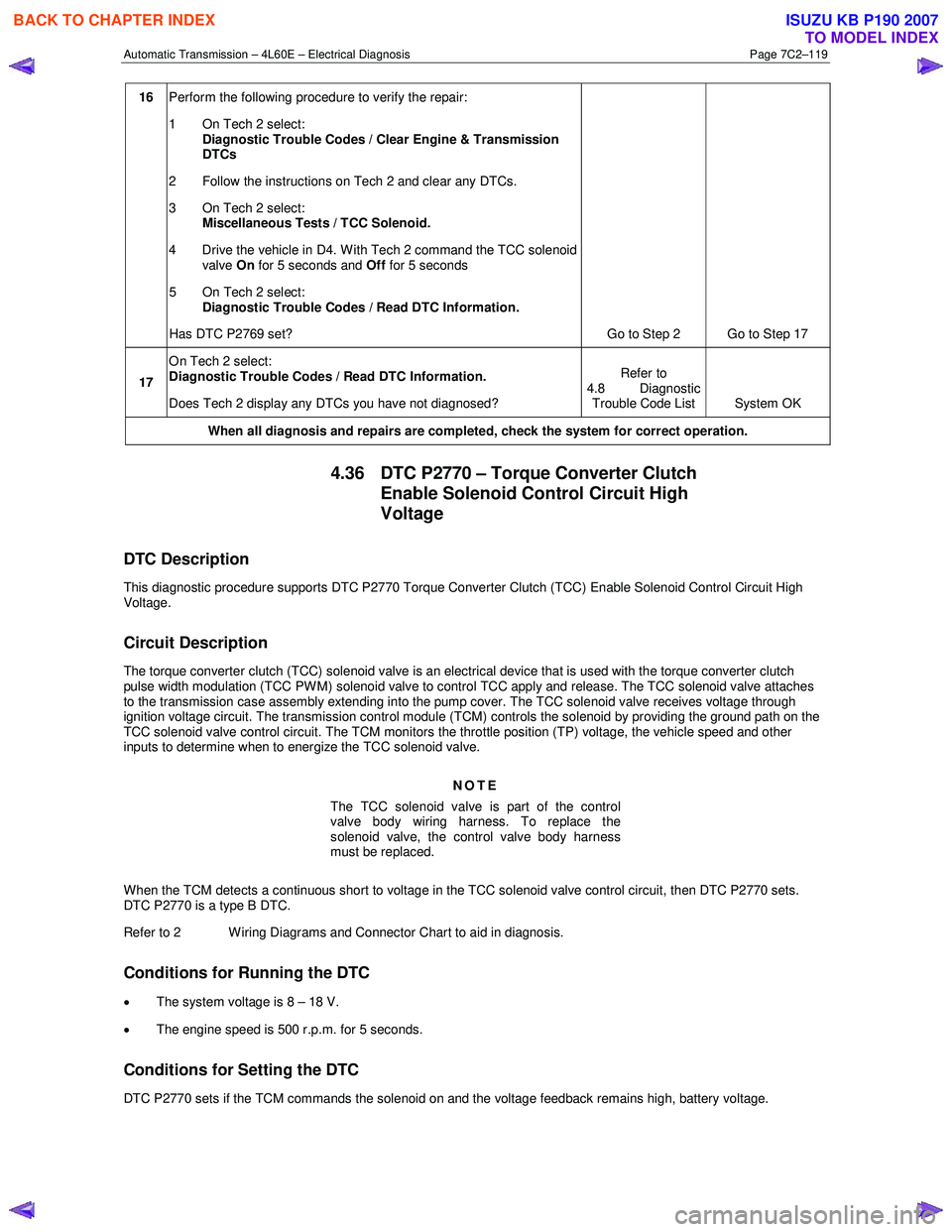 ISUZU KB P190 2007  Workshop Repair Manual Automatic Transmission – 4L60E – Electrical Diagnosis  Page 7C2–119 
16 Perform the following procedure to verify the repair:  
1  On Tech 2 select:  Diagnostic Trouble Codes / Clear Engine & Tr