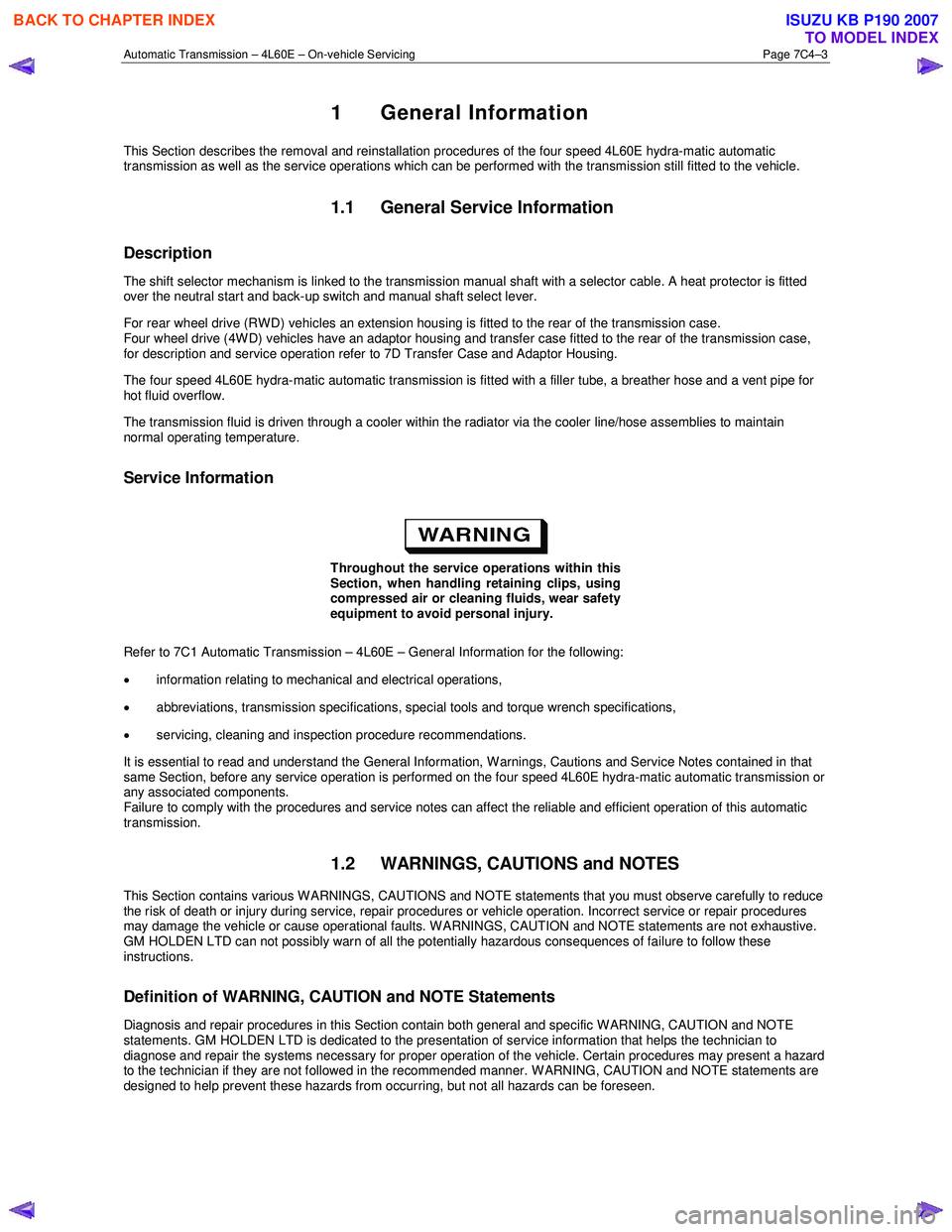 ISUZU KB P190 2007  Workshop Repair Manual Automatic Transmission – 4L60E – On-vehicle Servicing Page 7C4–3 
1 General Information 
This Section describes the removal and reinstallation procedures of the four speed 4L60E hydra-matic auto