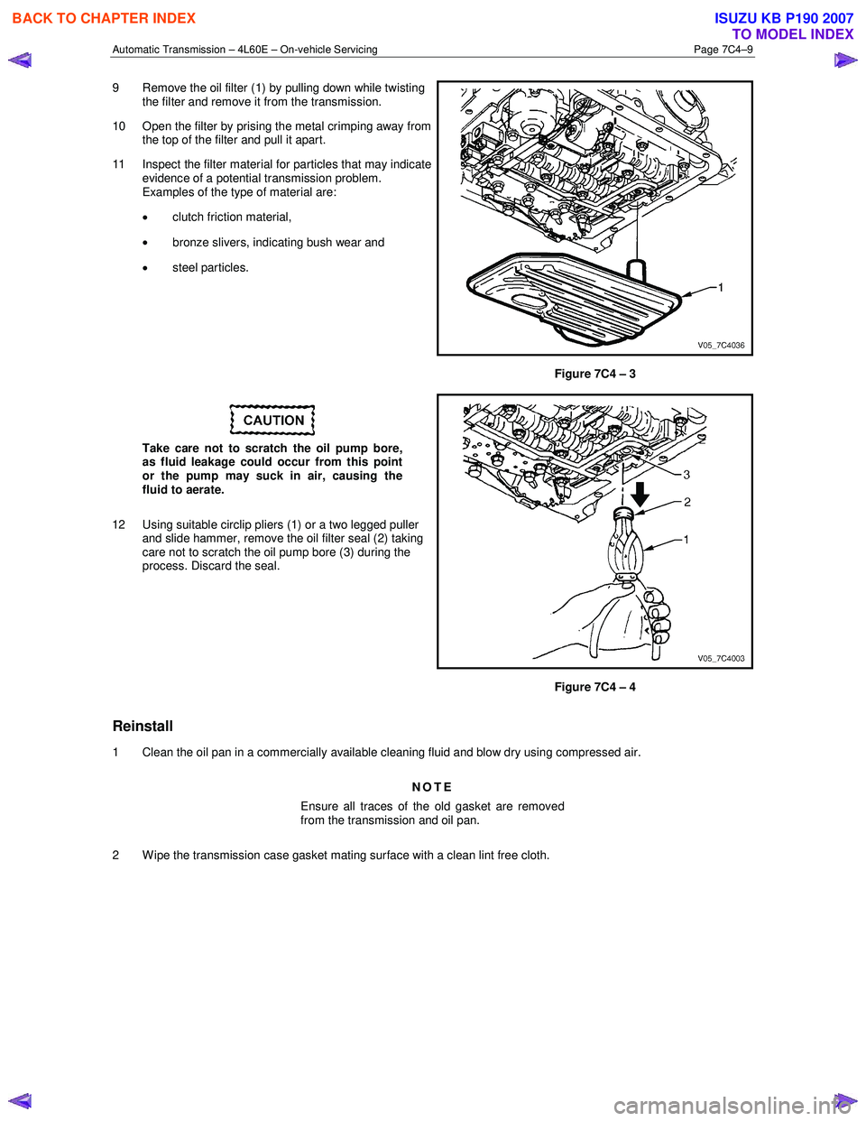 ISUZU KB P190 2007 Workshop Repair Manual Automatic Transmission – 4L60E – On-vehicle Servicing Page 7C4–9
9 Remove the oil filter (1) by pulling down while twisting
the filter and remove it from the transmission.
10 Open the filte ISUZU KB P190 2007 Workshop Repair Manual Automatic Transmission – 4L60E – On-vehicle Servicing Page 7C4–9
9 Remove the oil filter (1) by pulling down while twisting
the filter and remove it from the transmission.
10 Open the filte