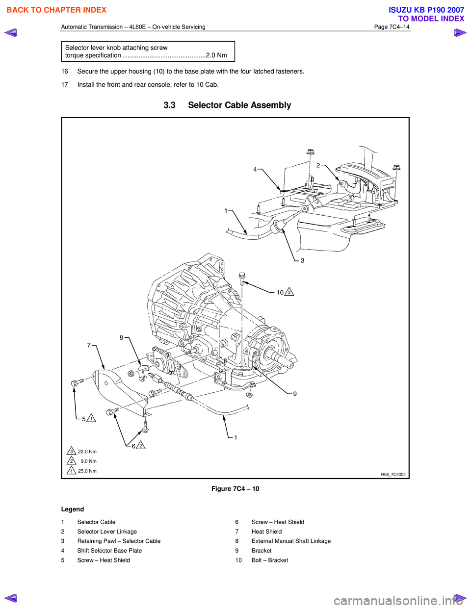 ISUZU KB P190 2007  Workshop Repair Manual Automatic Transmission – 4L60E – On-vehicle Servicing Page 7C4–14 
Selector lever knob attaching screw torque specification ..............................................2.0 Nm 
16  Secure the u