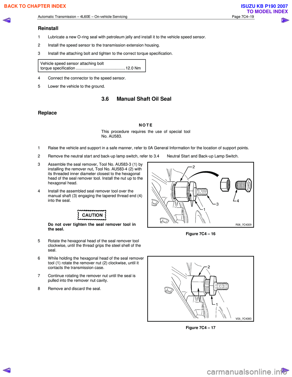 ISUZU KB P190 2007  Workshop Repair Manual Automatic Transmission – 4L60E – On-vehicle Servicing Page 7C4–19 
Reinstall 
1  Lubricate a new O-ring seal with petroleum jelly and install it to the vehicle speed sensor.  
2  Install the spe
