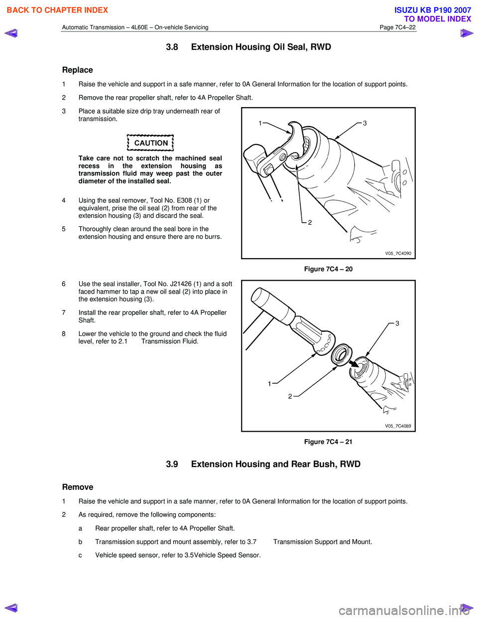 ISUZU KB P190 2007  Workshop Repair Manual Automatic Transmission – 4L60E – On-vehicle Servicing Page 7C4–22 
3.8  Extension Housing Oil Seal, RWD 
Replace 
1  Raise the vehicle and support in a safe manner, refer to 0A General Informati