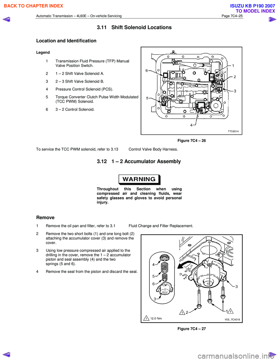 ISUZU KB P190 2007 Workshop Repair Manual Automatic Transmission – 4L60E – On-vehicle Servicing Page 7C4–25
3.11 Shift Solenoid Locations
Location and Identification
Legend
1 Transmission Fluid Pressure (TFP) Manual Valve Positio ISUZU KB P190 2007 Workshop Repair Manual Automatic Transmission – 4L60E – On-vehicle Servicing Page 7C4–25
3.11 Shift Solenoid Locations
Location and Identification
Legend
1 Transmission Fluid Pressure (TFP) Manual Valve Positio