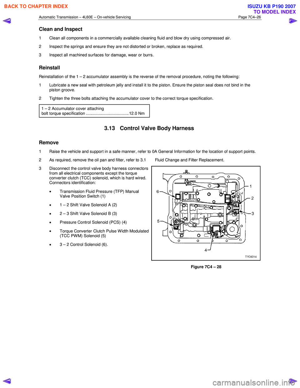 ISUZU KB P190 2007 Workshop Repair Manual Automatic Transmission – 4L60E – On-vehicle Servicing Page 7C4–26
Clean and Inspect
1 Clean all components in a commercially available cleaning fluid and blow dry using compressed air.
2 I ISUZU KB P190 2007 Workshop Repair Manual Automatic Transmission – 4L60E – On-vehicle Servicing Page 7C4–26
Clean and Inspect
1 Clean all components in a commercially available cleaning fluid and blow dry using compressed air.
2 I