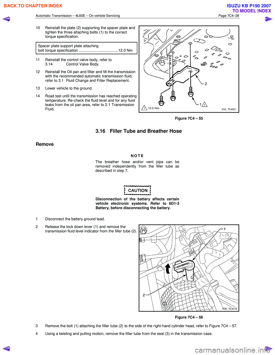 ISUZU KB P190 2007 Workshop Repair Manual Automatic Transmission – 4L60E – On-vehicle Servicing Page 7C4–39
10 Reinstall the plate (2) supporting the spacer plate and
tighten the three attaching bolts (1) to the correct
torque spec ISUZU KB P190 2007 Workshop Repair Manual Automatic Transmission – 4L60E – On-vehicle Servicing Page 7C4–39
10 Reinstall the plate (2) supporting the spacer plate and
tighten the three attaching bolts (1) to the correct
torque spec