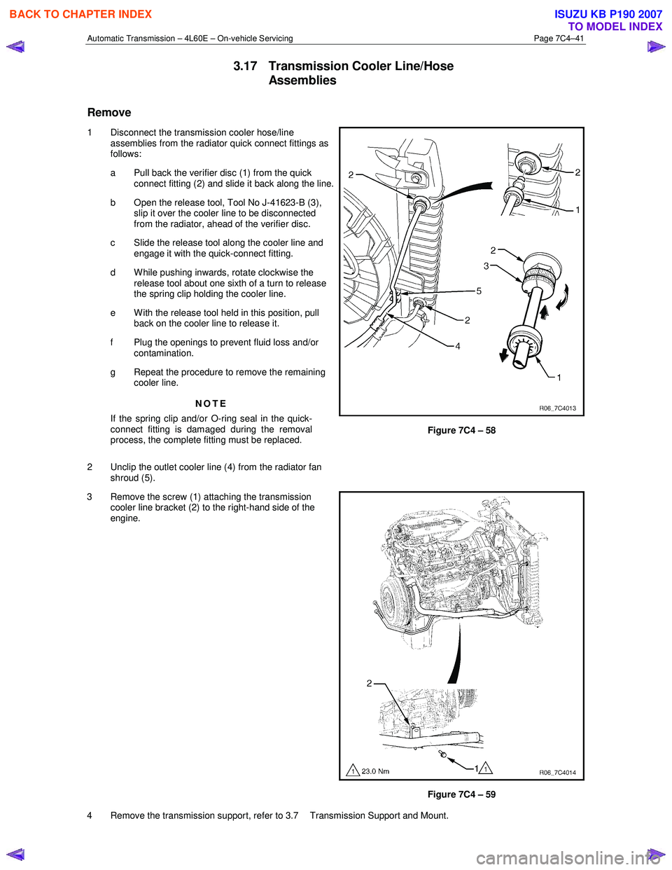 ISUZU KB P190 2007  Workshop Repair Manual Automatic Transmission – 4L60E – On-vehicle Servicing Page 7C4–41 
3.17 Transmission Cooler Line/Hose 
Assemblies 
Remove 
1  Disconnect the transmission cooler hose/line assemblies from the rad