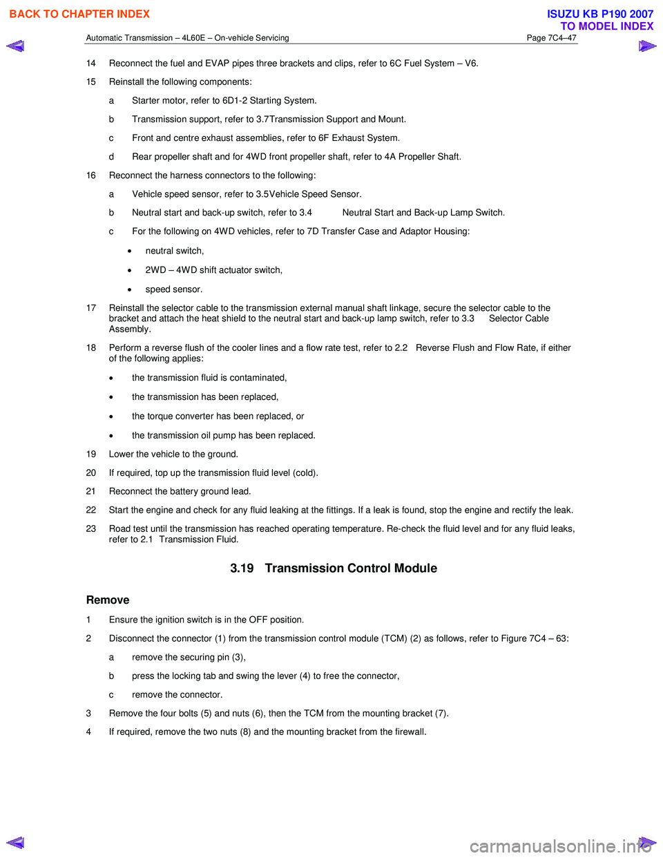 ISUZU KB P190 2007  Workshop Repair Manual Automatic Transmission – 4L60E – On-vehicle Servicing Page 7C4–47 
14  Reconnect the fuel and EVAP pipes three brackets and clips, refer to 6C Fuel System – V6.  
15  Reinstall the following c