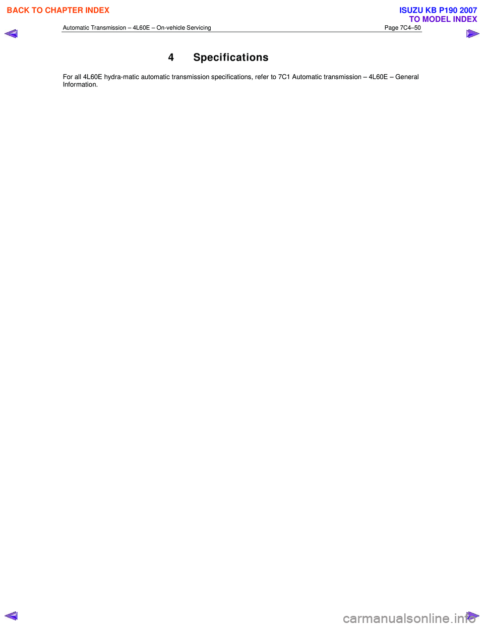 ISUZU KB P190 2007  Workshop Repair Manual Automatic Transmission – 4L60E – On-vehicle Servicing Page 7C4–50 
4 Specifications 
For all 4L60E hydra-matic automatic transmission specifications, refer to 7C1 Automatic transmission – 4L60