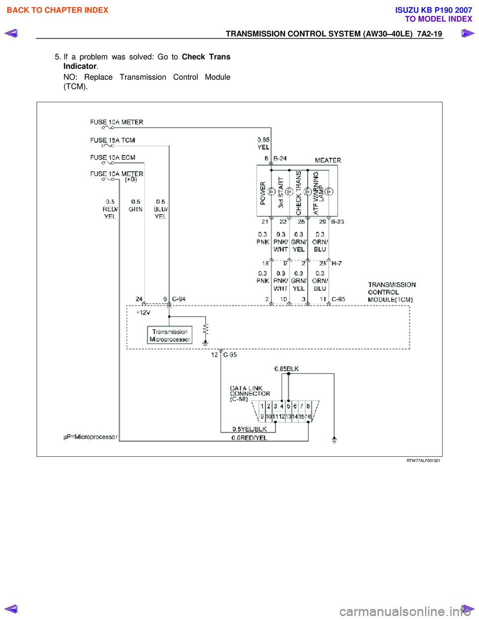ISUZU KB P190 2007  Workshop Repair Manual TRANSMISSION CONTROL SYSTEM (AW30–40LE)  7A2-19 
 5. If a problem was solved: Go to  Check Trans
Indicator . 
NO: Replace Transmission Control Module 
(TCM).     
  
 
  
 
 
 
 
RTW 77ALF001301  
 