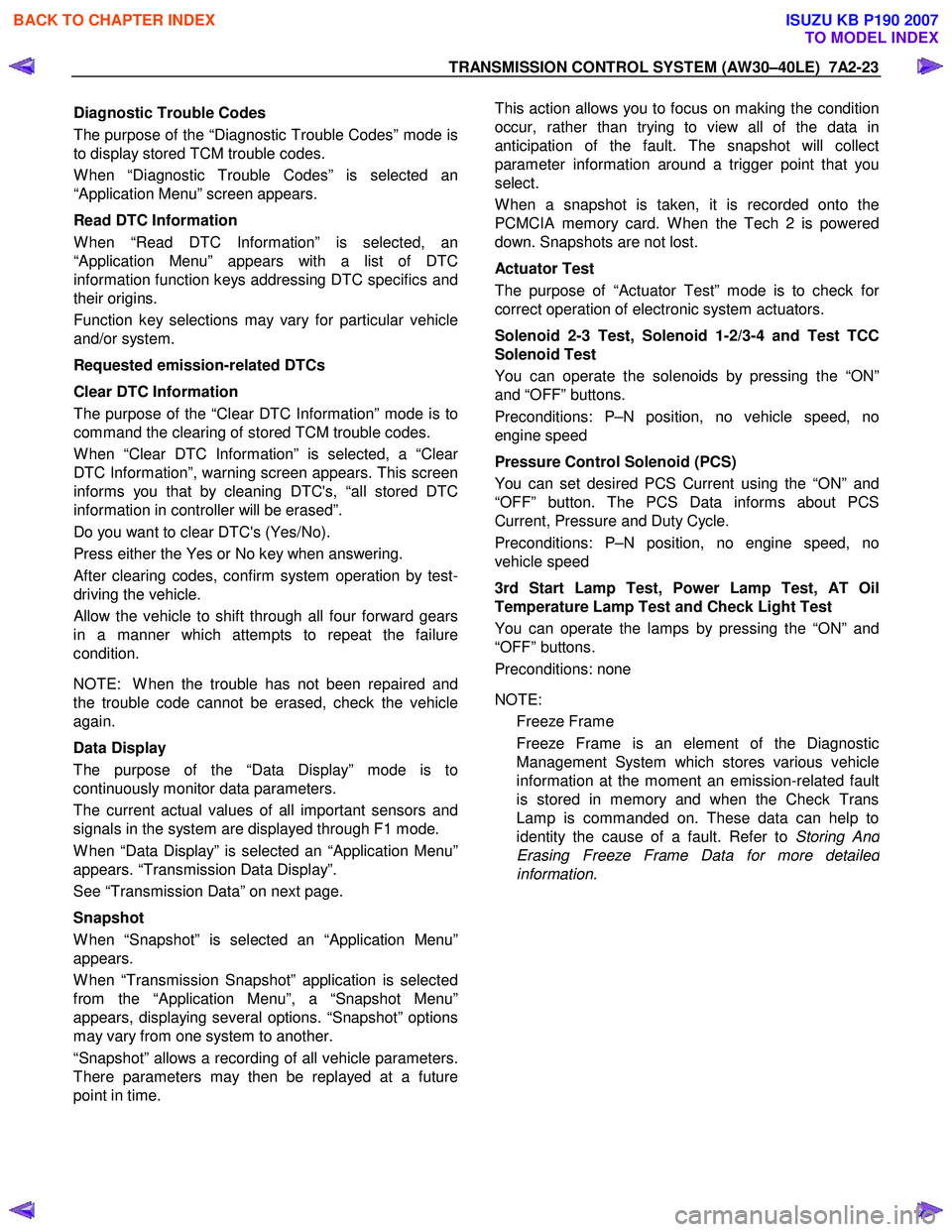 ISUZU KB P190 2007  Workshop Repair Manual TRANSMISSION CONTROL SYSTEM (AW30–40LE)  7A2-23 
Diagnostic Trouble Codes  
The purpose of the “Diagnostic Trouble Codes” mode is 
to display stored TCM trouble codes.  
W hen “Diagnostic Trou