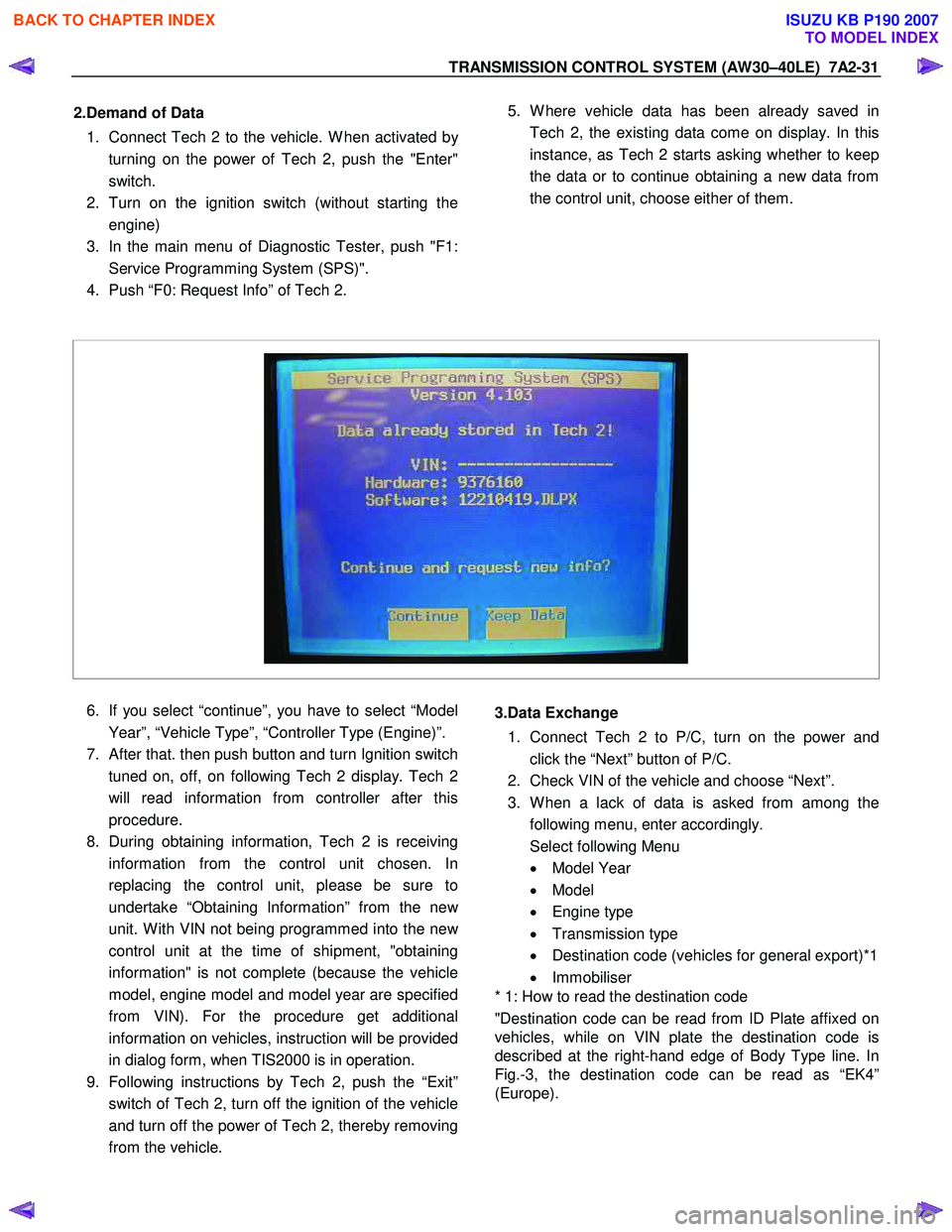 ISUZU KB P190 2007  Workshop Repair Manual TRANSMISSION CONTROL SYSTEM (AW30–40LE)  7A2-31 
2.Demand of Data 
1. Connect Tech 2 to the vehicle. W hen activated b
y 
turning on the power of Tech 2, push the "Enter" 
switch. 
2.  Turn on the i