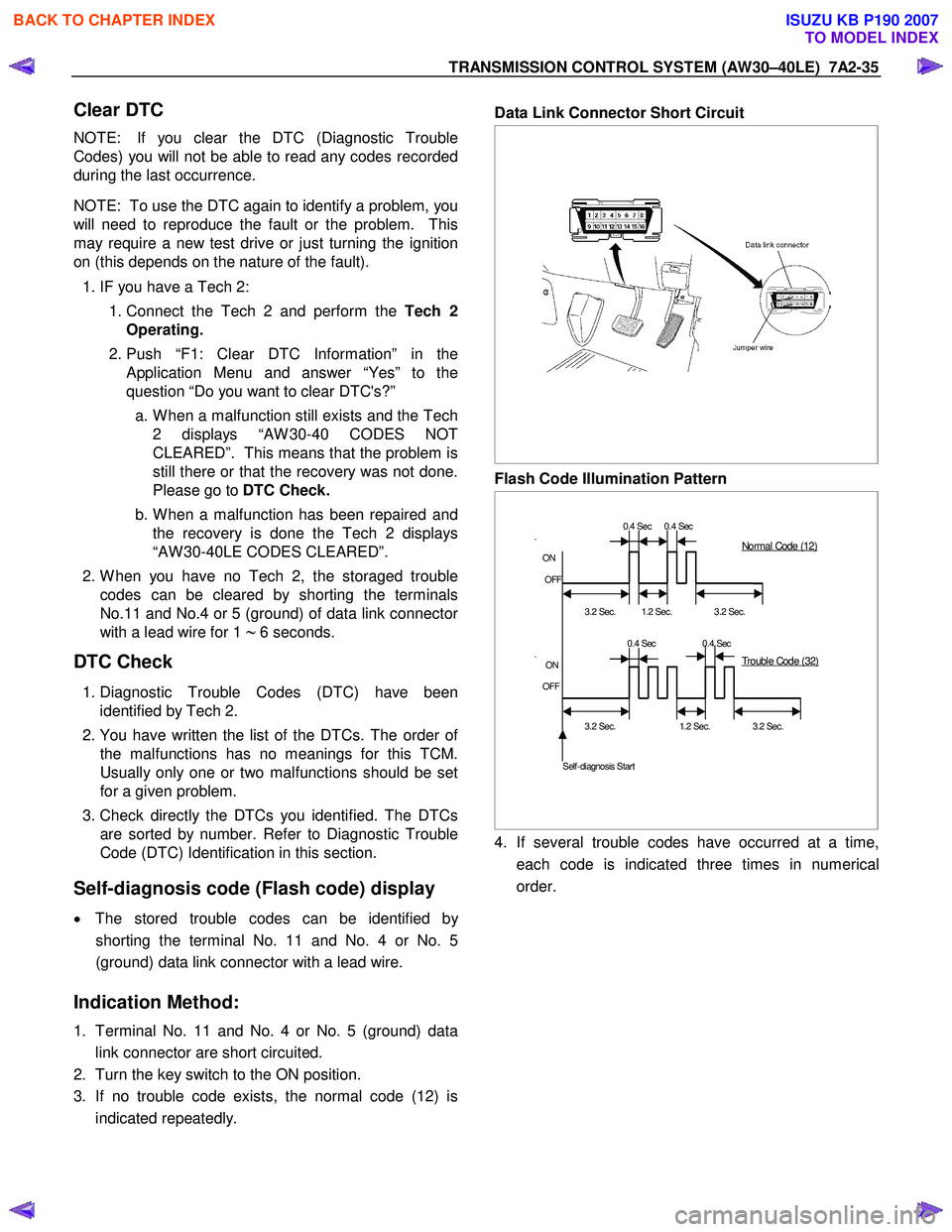 ISUZU KB P190 2007  Workshop Repair Manual TRANSMISSION CONTROL SYSTEM (AW30–40LE)  7A2-35 
Clear DTC 
NOTE:  If you clear the DTC (Diagnostic Trouble 
Codes) you will not be able to read any codes recorded
during the last occurrence.  
NOTE