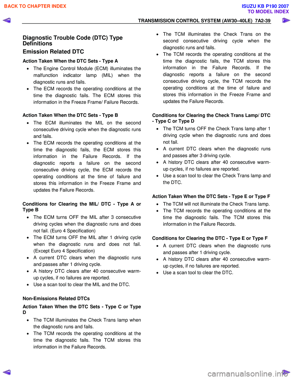ISUZU KB P190 2007 Workshop Repair Manual TRANSMISSION CONTROL SYSTEM (AW30–40LE) 7A2-39
Diagnostic Trouble Code (DTC) Type
Definitions
Emission Related DTC
Action Taken When the DTC Sets - Type A
• The Engine Control Module (E ISUZU KB P190 2007 Workshop Repair Manual TRANSMISSION CONTROL SYSTEM (AW30–40LE) 7A2-39
Diagnostic Trouble Code (DTC) Type
Definitions
Emission Related DTC
Action Taken When the DTC Sets - Type A
• The Engine Control Module (E