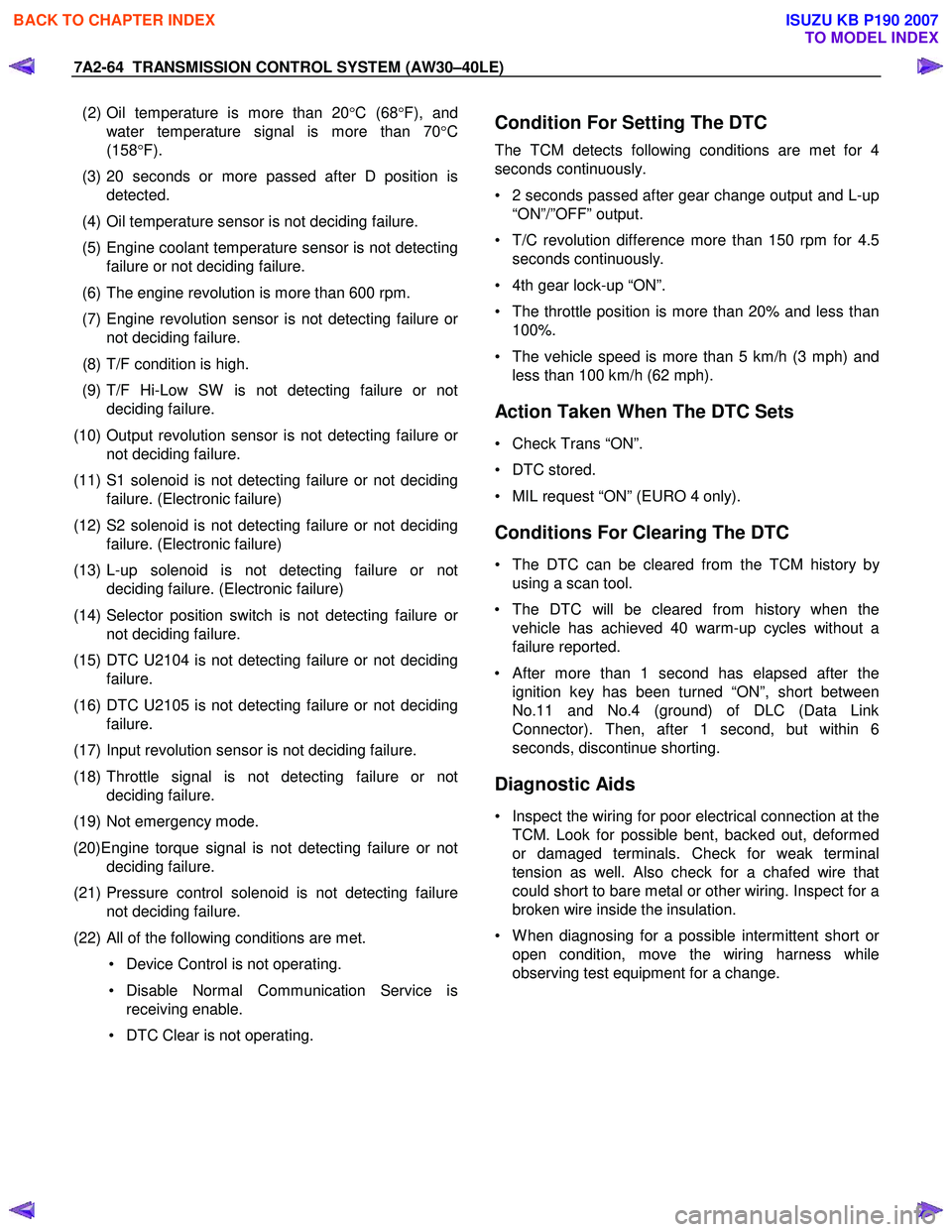 ISUZU KB P190 2007  Workshop Repair Manual 7A2-64  TRANSMISSION CONTROL SYSTEM (AW30–40LE) 
 
 (2) Oil temperature is more than 20 °C (68 °F), and 
water temperature signal is more than 70 °C 
(158 °F). 
 (3) 20 seconds or more passed af