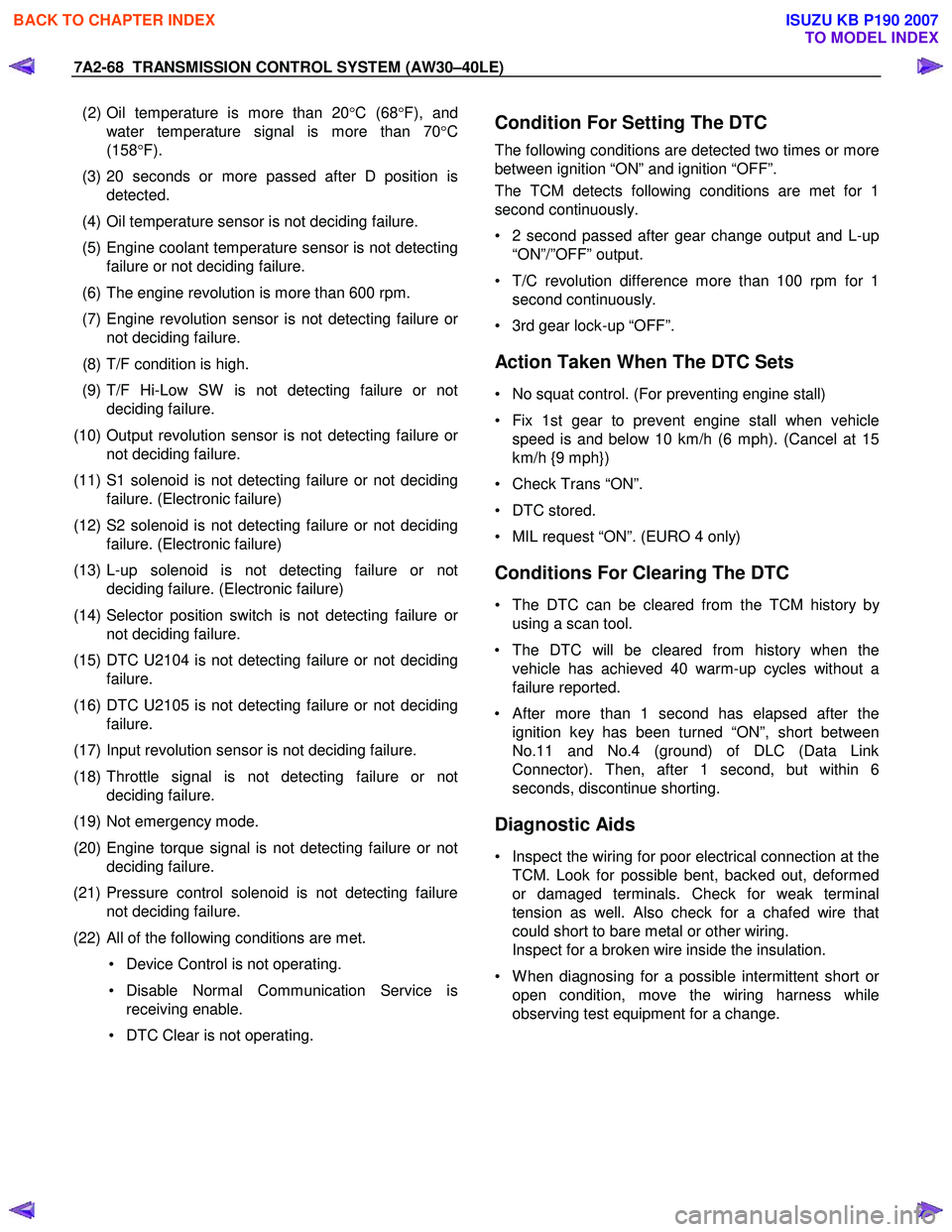 ISUZU KB P190 2007  Workshop Repair Manual 7A2-68  TRANSMISSION CONTROL SYSTEM (AW30–40LE) 
 
 (2) Oil temperature is more than 20 °C (68 °F), and 
water temperature signal is more than 70 °C 
(158 °F). 
 (3) 20 seconds or more passed af