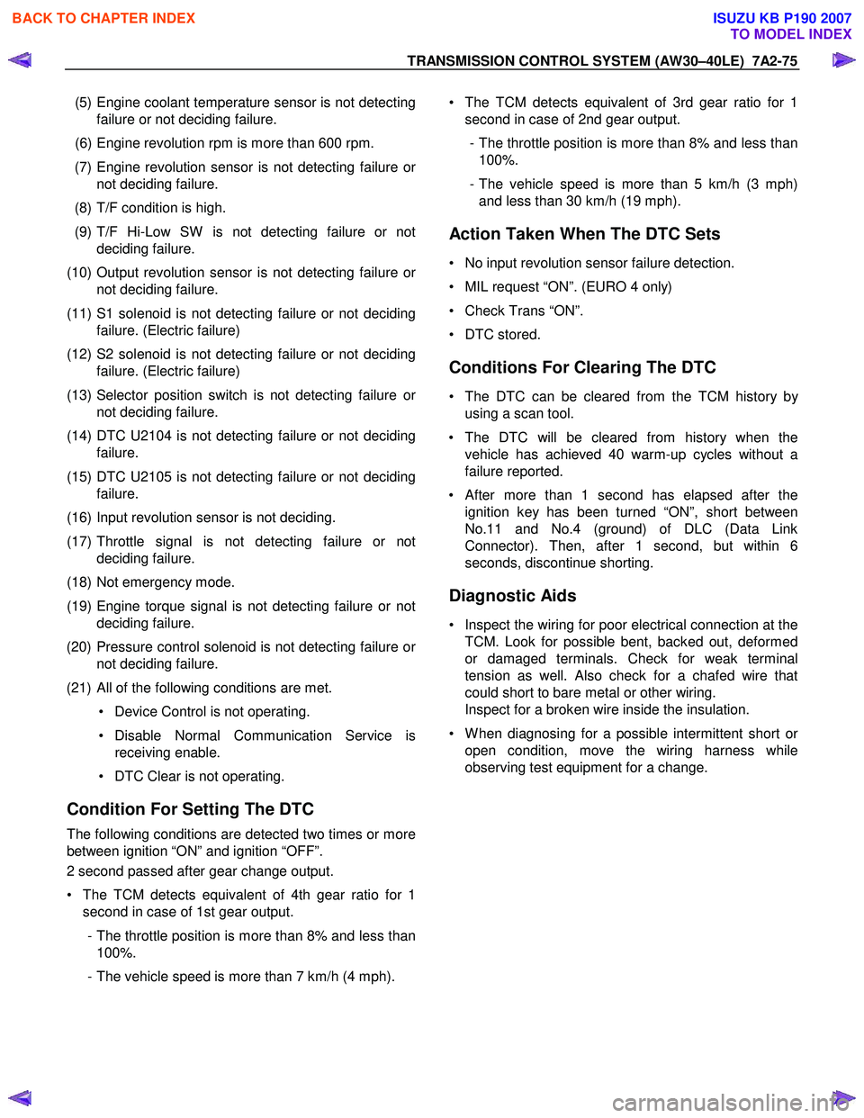 ISUZU KB P190 2007  Workshop Repair Manual TRANSMISSION CONTROL SYSTEM (AW30–40LE)  7A2-75 
 
  (5) Engine coolant temperature sensor is not detecting failure or not deciding failure. 
  (6) Engine revolution rpm is more than 600 rpm.  
  (7