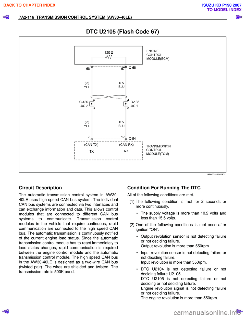 ISUZU KB P190 2007  Workshop Repair Manual 7A2-116  TRANSMISSION CONTROL SYSTEM (AW30–40LE) 
 
DTC U2105 (Flash Code 67) 
   
 
 
 
RTW 77AMF000801 
 
Circuit Description 
The automatic transmission control system in AW 30- 
40LE uses high s