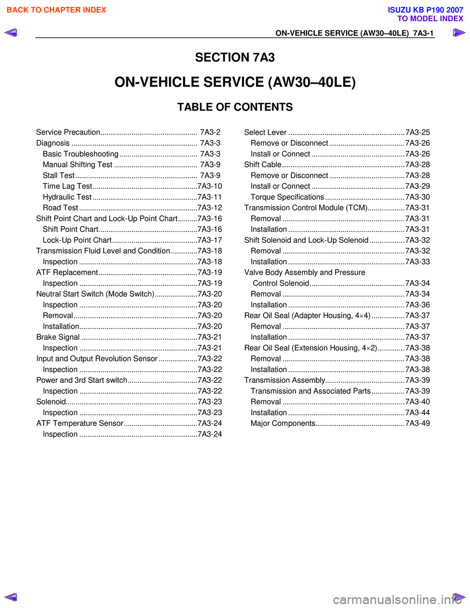 ISUZU KB P190 2007  Workshop Repair Manual ON-VEHICLE SERVICE (AW30–40LE)  7A3-1 
SECTION 7A3 
ON-VEHICLE SERVICE (AW30–40LE)  
TABLE OF CONTENTS 
 
Service Precaution ..................................................  7A3-2
Diagnosis ...