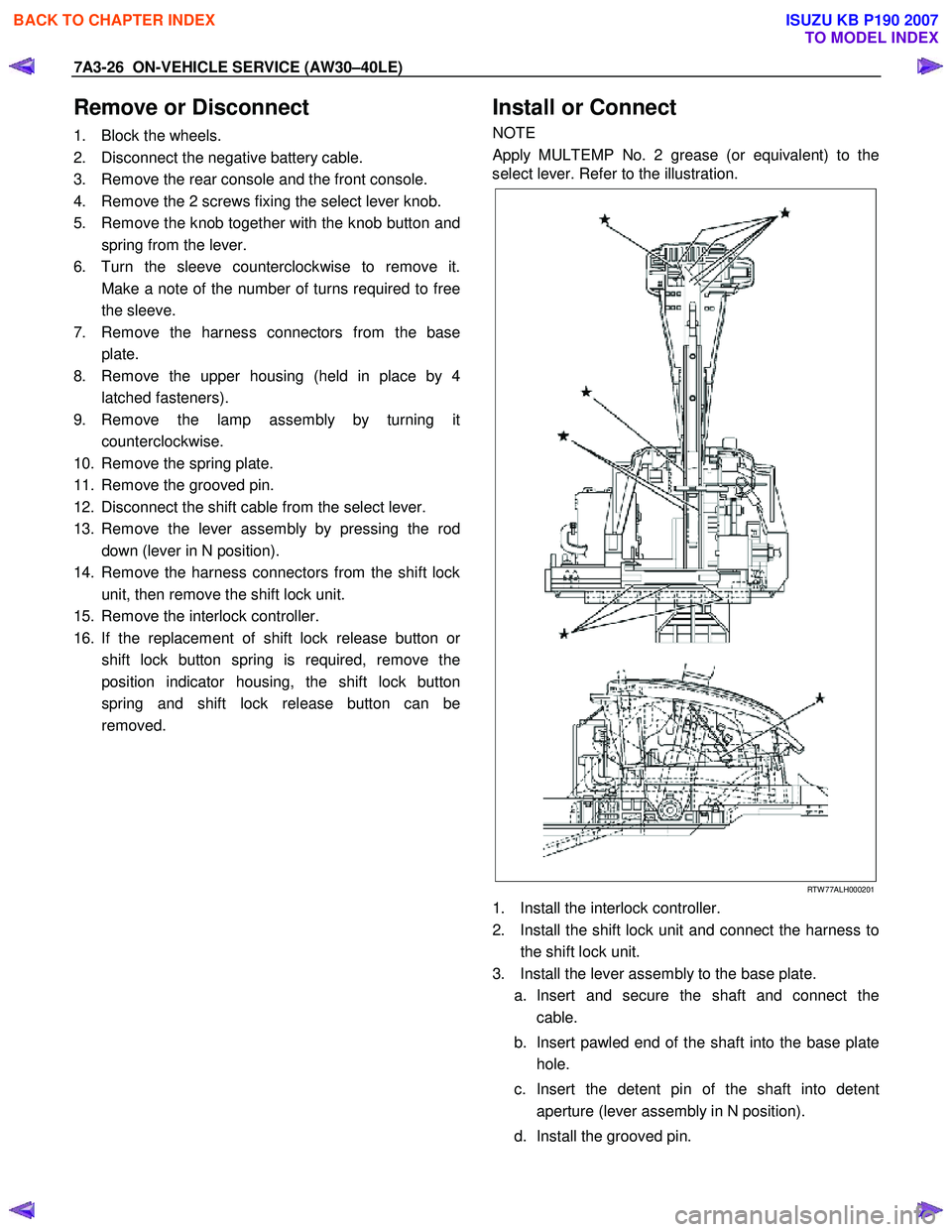 ISUZU KB P190 2007  Workshop Repair Manual 7A3-26  ON-VEHICLE SERVICE (AW30–40LE) 
Remove or Disconnect 
1.  Block the wheels.  
2.  Disconnect the negative battery cable. 
3.  Remove the rear console and the front console. 
4.  Remove the 2
