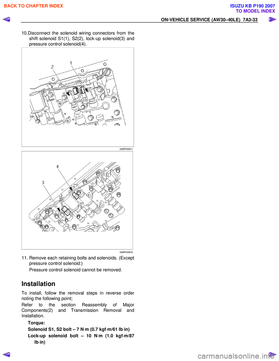 ISUZU KB P190 2007  Workshop Repair Manual ON-VEHICLE SERVICE (AW30–40LE)  7A3-33 
10.Disconnect the solenoid wiring connectors from the
shift solenoid S1(1), S2(2), lock-up solenoid(3) and 
pressure control solenoid(4). 
 
  
 
 
249RY00011