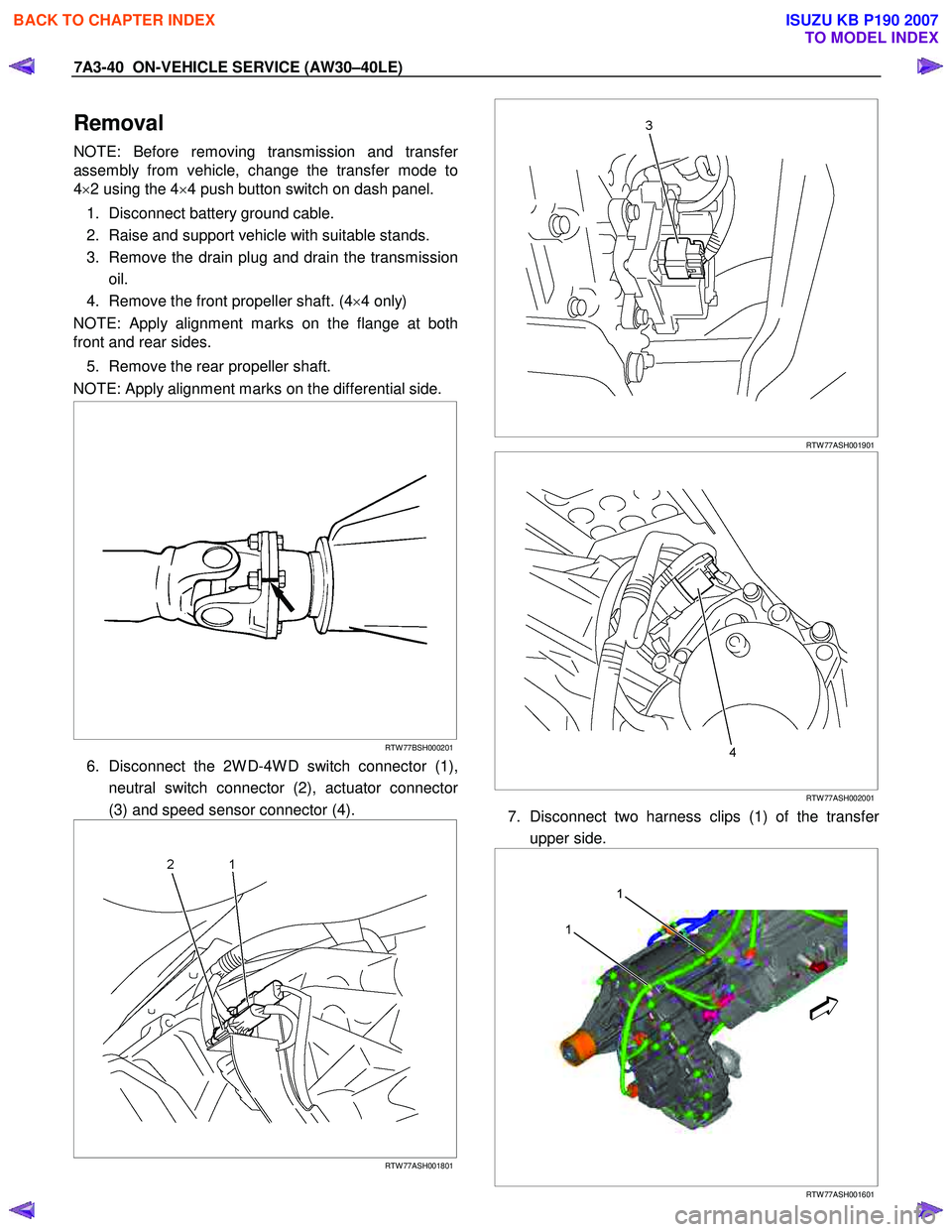 ISUZU KB P190 2007  Workshop Repair Manual 7A3-40  ON-VEHICLE SERVICE (AW30–40LE) 
Removal 
NOTE: Before removing transmission and transfer
assembly from vehicle, change the transfer mode to 
4 ×2 using the 4 ×4 push button switch on dash 
