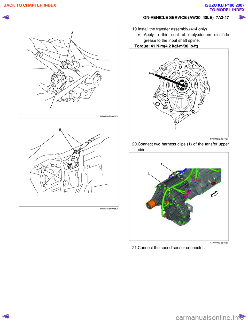 ISUZU KB P190 2007  Workshop Repair Manual ON-VEHICLE SERVICE (AW30–40LE)  7A3-47 
  
 
 
RTW 77ASH002201
   
 
 
 
RTW 77ASH002301
   
19.Install the transfer assembly.(4 ×4 only) 
•  
Apply a thin coat of molybdenum disulfide 
grease to