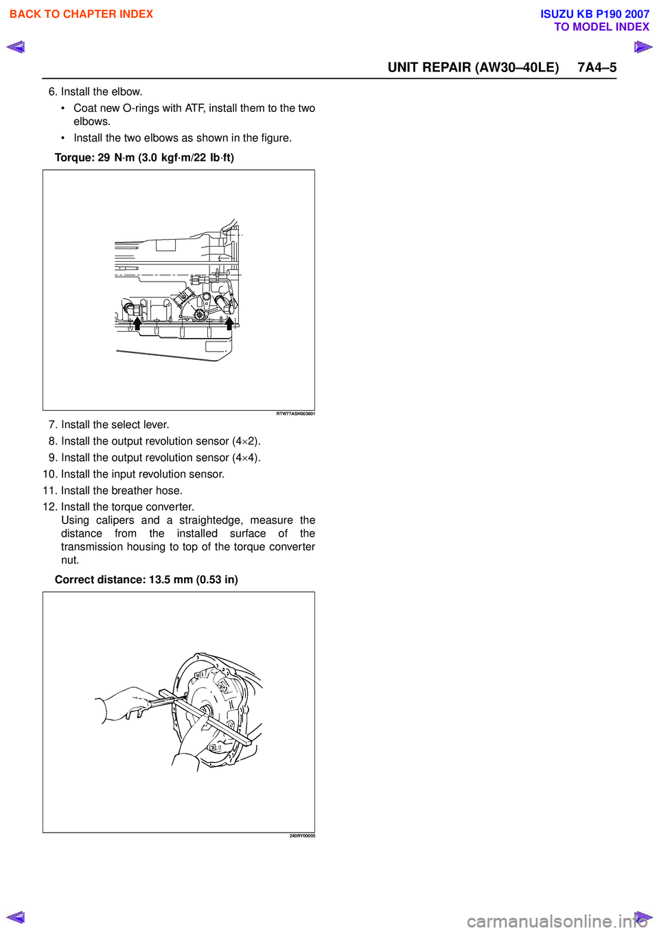 ISUZU KB P190 2007  Workshop Repair Manual UNIT REPAIR (AW30–40LE) 7A4–5
6. Install the elbow. Coat new O-rings with ATF, install them to the two 
elbows.
 Install the two elbows as shown in the figure.
Torque: 29 N ·m (3.0 kgf ·m/22 I