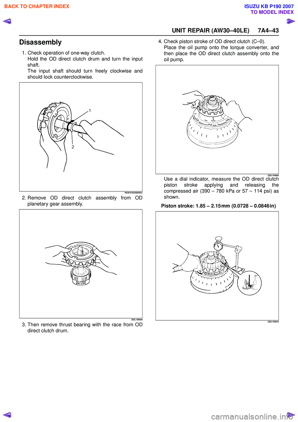 ISUZU KB P190 2007  Workshop Repair Manual UNIT REPAIR (AW30–40LE) 7A4–43
Disassembly
1. Check operation of one-way clutch.Hold the OD direct clutch drum and turn the input 
shaft.
The input shaft should turn freely clockwise and
should lo