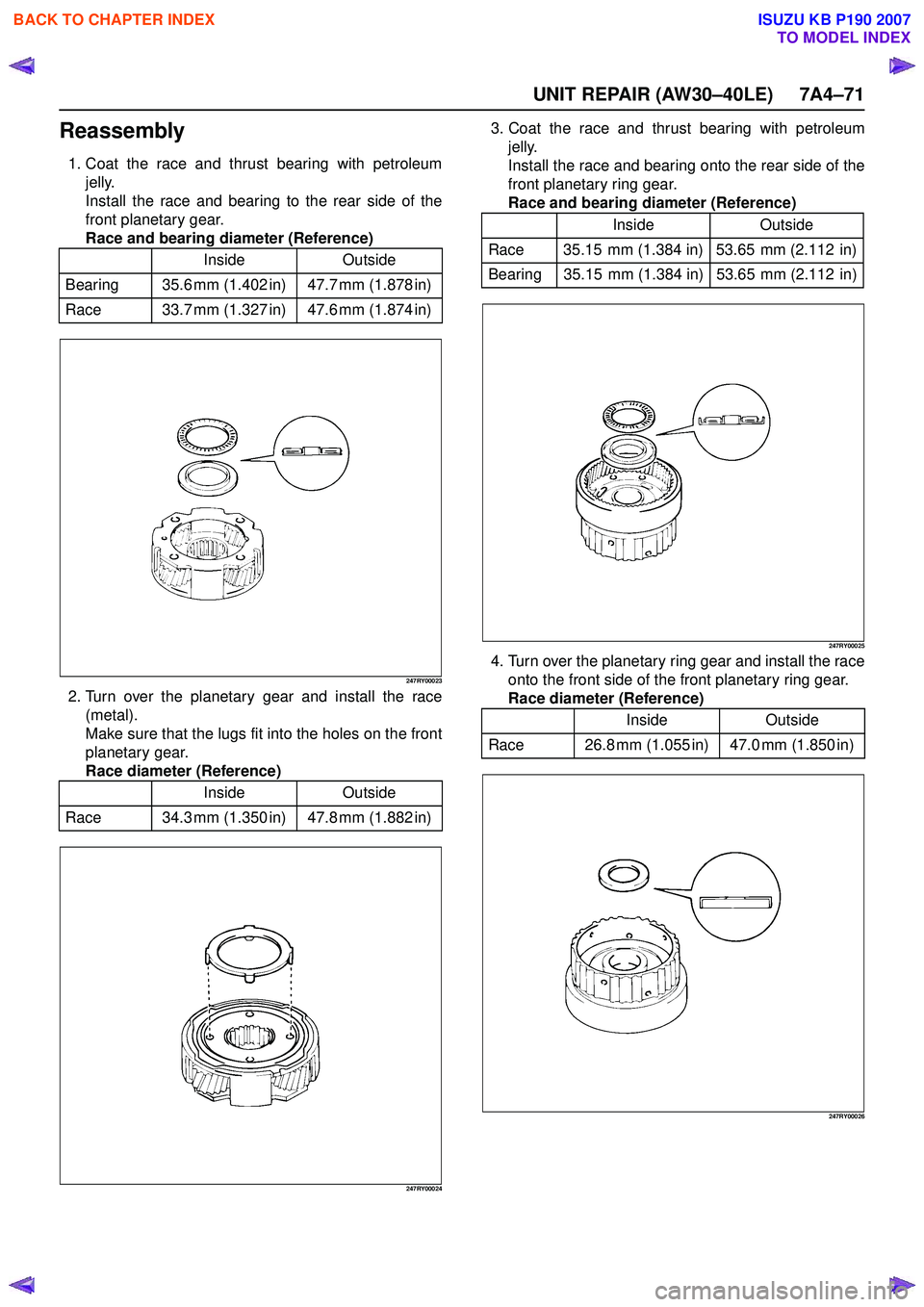 ISUZU KB P190 2007  Workshop Repair Manual UNIT REPAIR (AW30–40LE) 7A4–71
Reassembly
1. Coat the race and thrust bearing with petroleumjelly. 
Install the race and bearing to the rear side of the
front planetary gear.
Race and bearing diam