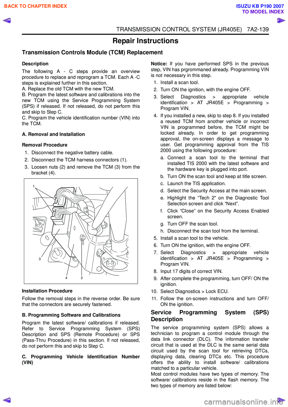 ISUZU KB P190 2007  Workshop Repair Manual TRANSMISSION CONTROL SYSTEM (JR405E)   7A2-139
Repair Instructions
Transmission Controls Module (TCM) Replacement
Description 
The following A - C steps provide an overview 
procedure to replace and r