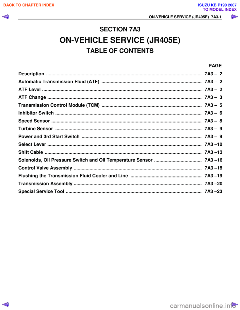 ISUZU KB P190 2007  Workshop Repair Manual ON-VEHICLE SERVICE (JR405E)  7A3-1 
SECTION 7A3 
ON-VEHICLE SERVICE (JR405E)  
TABLE OF CONTENTS 
 PAGE 
Description ...................................................................................