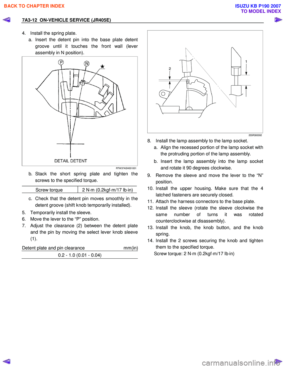 ISUZU KB P190 2007 Workshop Repair Manual 7A3-12 ON-VEHICLE SERVICE (JR405E)
4. Install the spring plate.
a. Insert the detent pin into the base plate detent groove until it touches the front wall (leve
r
assembly in N position).
RTW 37 ISUZU KB P190 2007 Workshop Repair Manual 7A3-12 ON-VEHICLE SERVICE (JR405E)
4. Install the spring plate.
a. Insert the detent pin into the base plate detent groove until it touches the front wall (leve
r
assembly in N position).
RTW 37