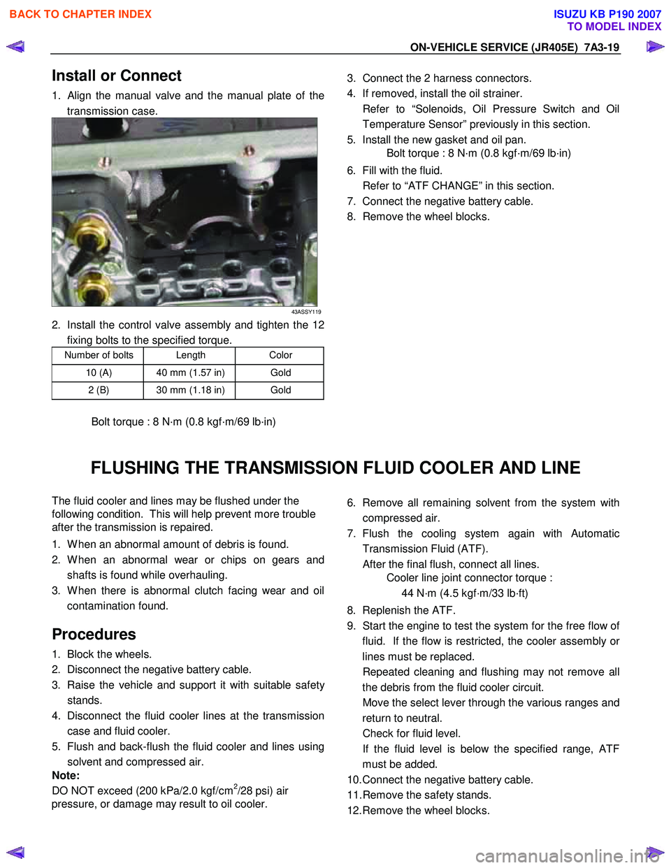 ISUZU KB P190 2007  Workshop Repair Manual ON-VEHICLE SERVICE (JR405E)  7A3-19 
Install or Connect 
1. Align the manual valve and the manual plate of the
transmission case. 
43ASSY119
2.  Install the control valve assembly and tighten the 12 f