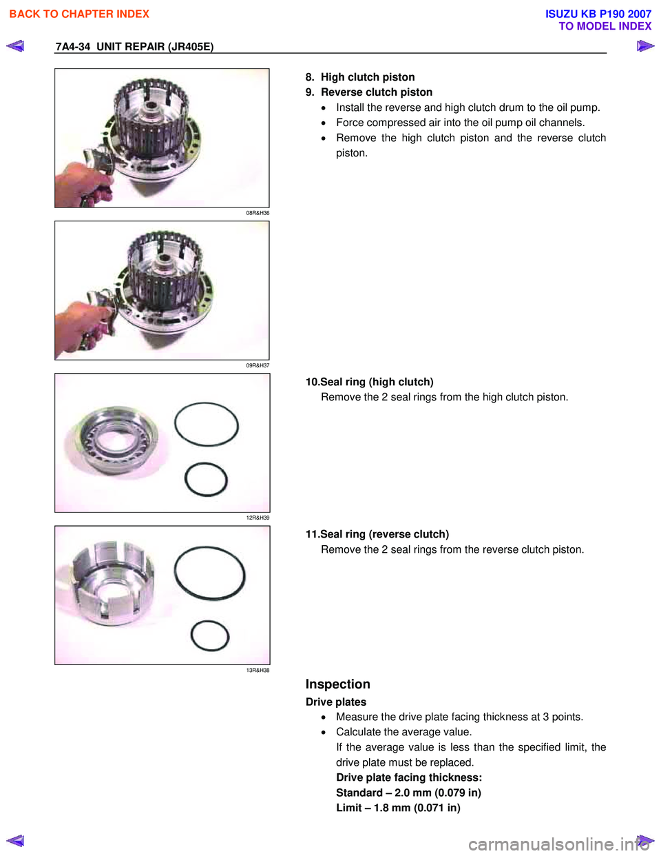 ISUZU KB P190 2007  Workshop Repair Manual 7A4-34  UNIT REPAIR (JR405E) 
 
08R&H36 
  
  8.  High clutch piston  
9.  Reverse clutch piston  •  Install the reverse and high clutch drum to the oil pump.
•   Force compressed air into the oil