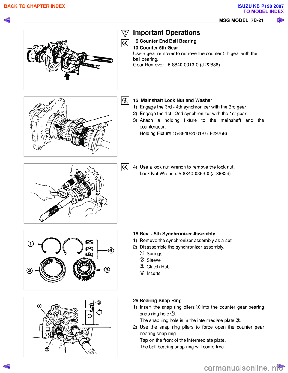 ISUZU KB P190 2007 Workshop Repair Manual MSG MODEL 7B-21
Important Operations
9. Counter End Ball Bearing
10. Counter 5th Gear
Use a gear remover to remove the counter 5th gear with the
ball bearing.
Gear Remover : 5-8840-00 ISUZU KB P190 2007 Workshop Repair Manual MSG MODEL 7B-21
Important Operations
9. Counter End Ball Bearing
10. Counter 5th Gear
Use a gear remover to remove the counter 5th gear with the
ball bearing.
Gear Remover : 5-8840-00
