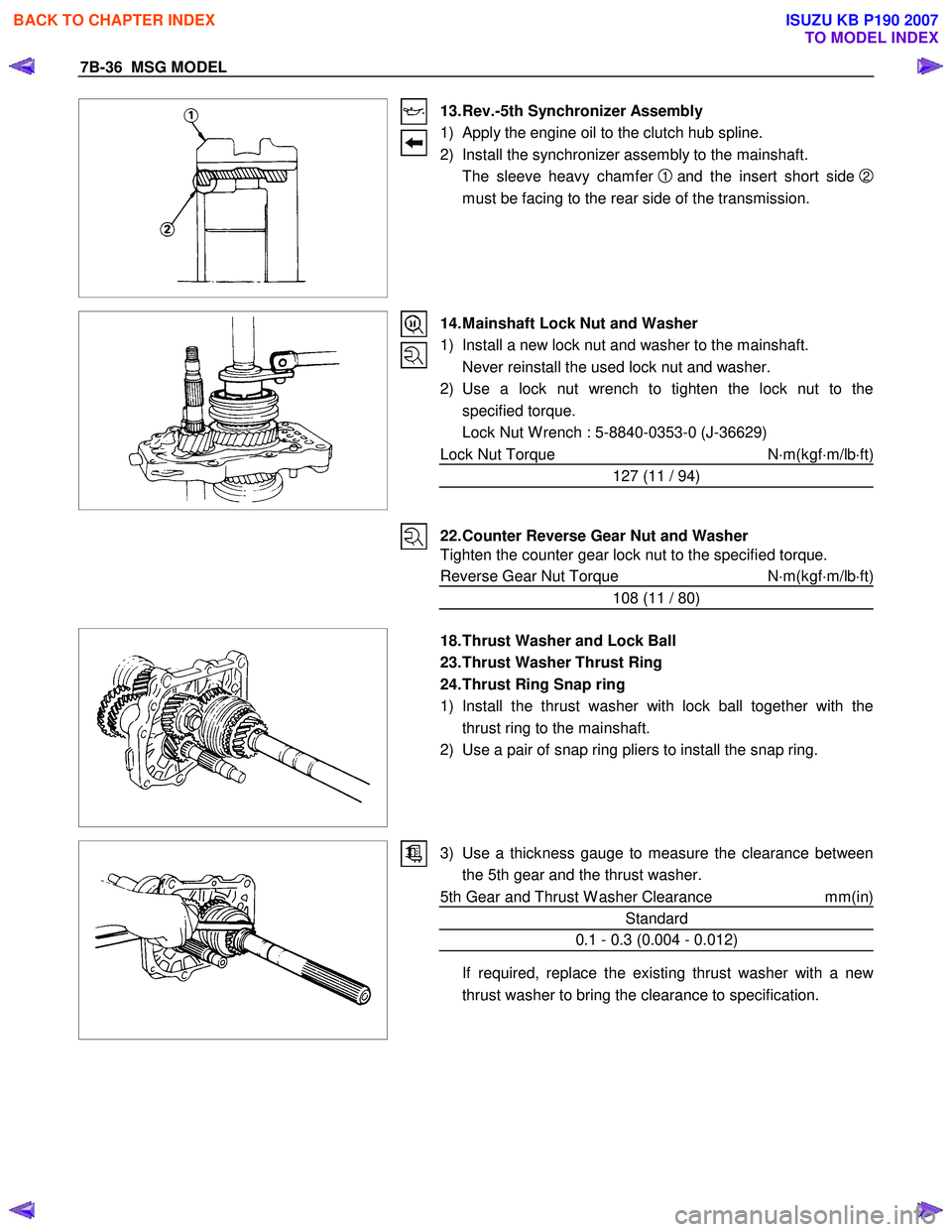 ISUZU KB P190 2007 Workshop Repair Manual 7B-36 MSG MODEL
13. Rev.-5th Synchronizer Assembly
1) Apply the engine oil to the clutch hub spline.
2) Install the synchronizer assembly to the mainshaft.
The sleeve heavy chamfer
1 a ISUZU KB P190 2007 Workshop Repair Manual 7B-36 MSG MODEL
13. Rev.-5th Synchronizer Assembly
1) Apply the engine oil to the clutch hub spline.
2) Install the synchronizer assembly to the mainshaft.
The sleeve heavy chamfer
1 a