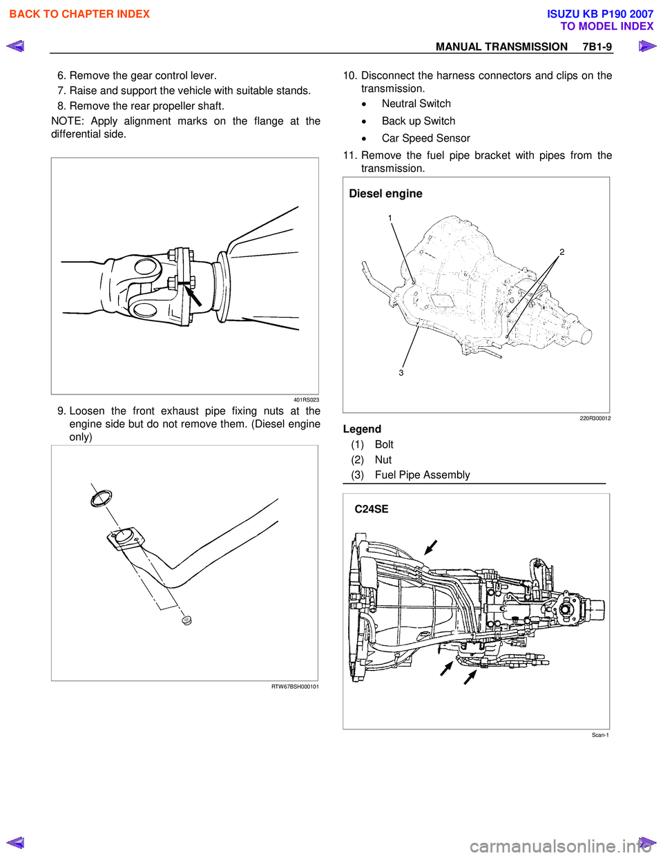 ISUZU KB P190 2007  Workshop Repair Manual MANUAL TRANSMISSION     7B1-9 
  6. Remove the gear control lever.  
  7. Raise and support the vehicle with suitable stands.
  8. Remove the rear propeller shaft. 
NOTE: Apply alignment marks on the 